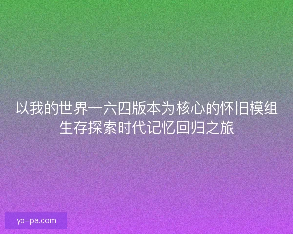 以我的世界一六四版本为核心的怀旧模组生存探索时代记忆回归之旅